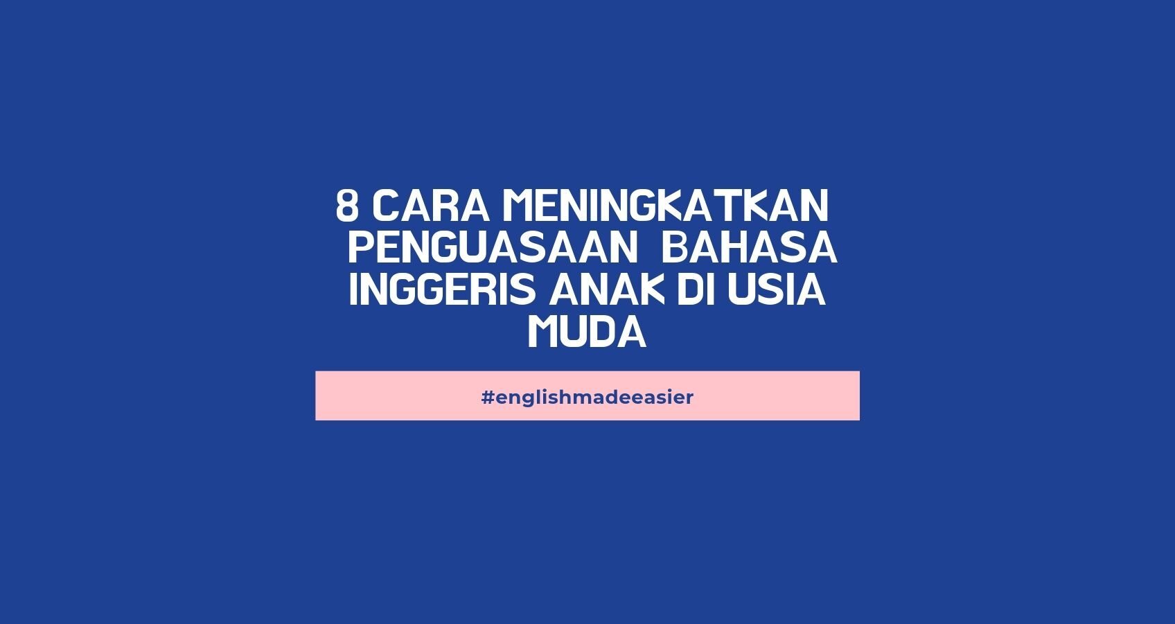 8 Cara Meningkatkan Penggunaan Bahasa Inggeris Anak Pada Usia Muda