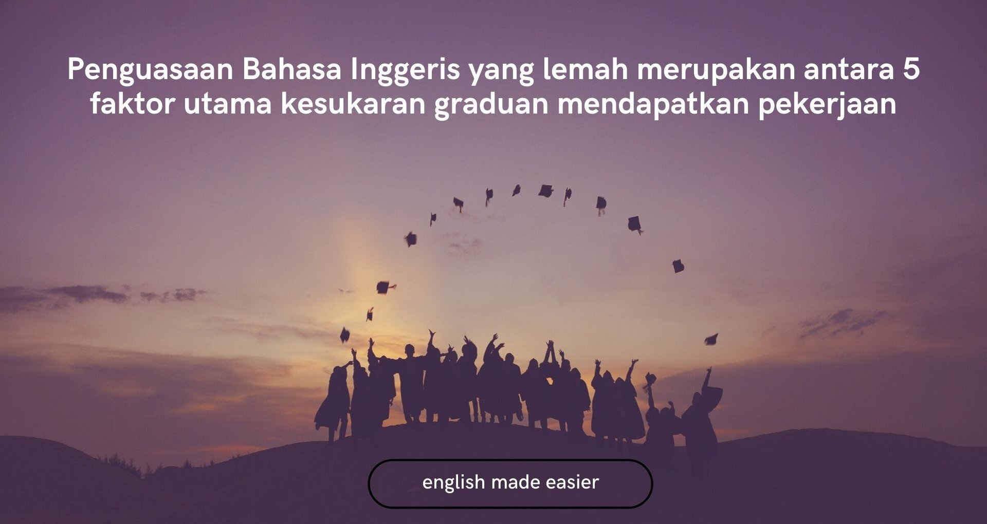 Tidak Mempunyai Kemahiran Berbahasa Inggeris Salah Satu Punca Graduan Tidak Mendapat Pekerjaan